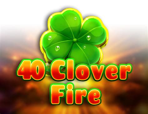 40 Clover Fire Betsul